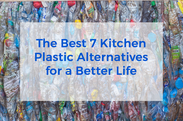 The Best Seven Kitchen Plastic Alternatives for a Better Life