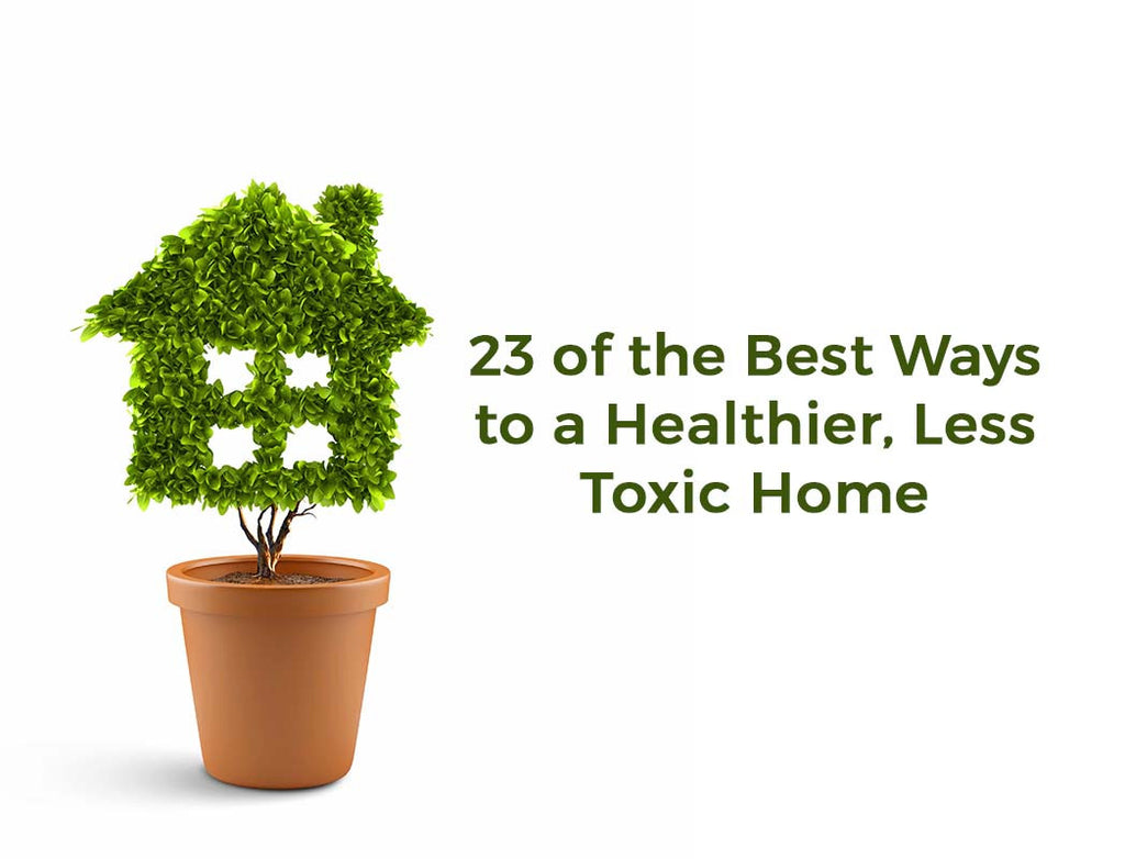 23 of the Best Ways to a Healthier, Less Toxic Home