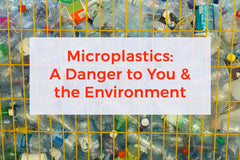 Microplastics - A Danger to You & the Environment