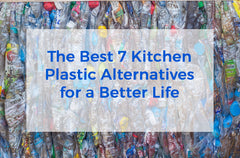 The Best Seven Kitchen Plastic Alternatives for a Better Life