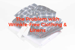 The Problem with Wrinkle-Free Clothing & Linens